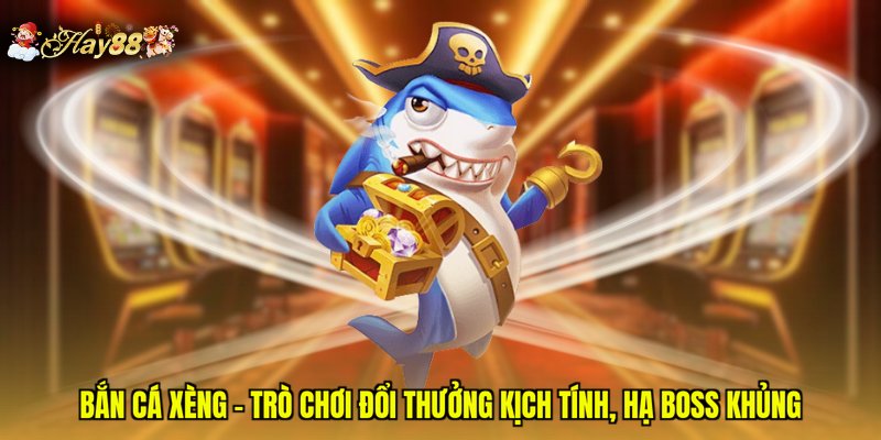 Bắn Cá Xèng - Trò Chơi Đổi Thưởng Kịch Tính, Hạ Boss Khủng