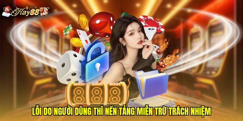 Lỗi do người dùng thì nền tảng miễn trừ trách nhiệm