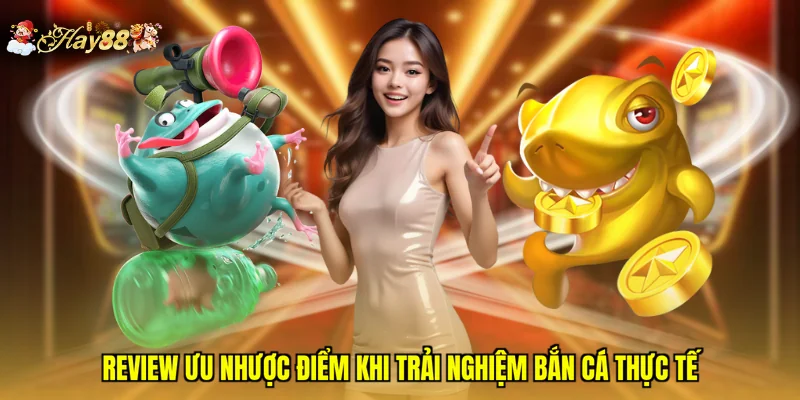 Review ưu nhược điểm khi trải nghiệm bắn cá thực tế