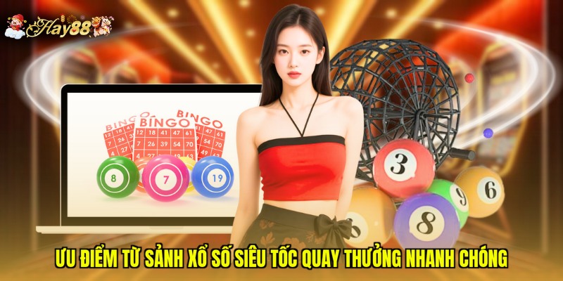 Ưu điểm từ sảnh xổ số siêu tốc quay thưởng nhanh chóng